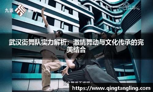 武汉街舞队实力解析：激情舞动与文化传承的完美结合